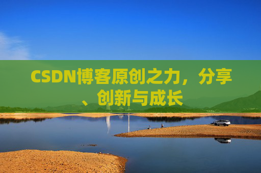 CSDN博客原创之力，分享、创新与成长
