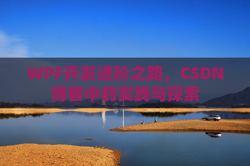 WPF开发进阶之路，CSDN博客中的实践与探索